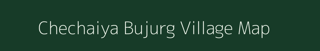 Chechaiya Bujurg village map in Uttar Pradesh