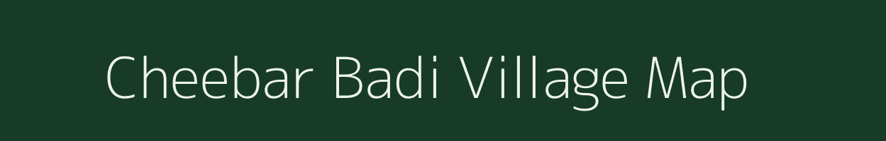 Cheebar Badi village map in Rajasthan