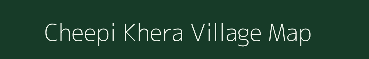 Cheepi Khera village map in Rajasthan