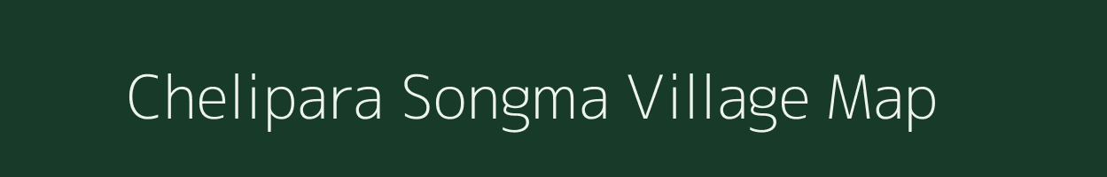 Chelipara Songma village map in Meghalaya