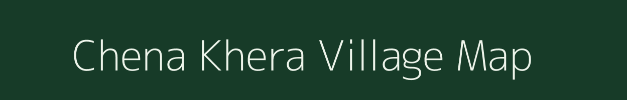 Chena Khera village map in Rajasthan