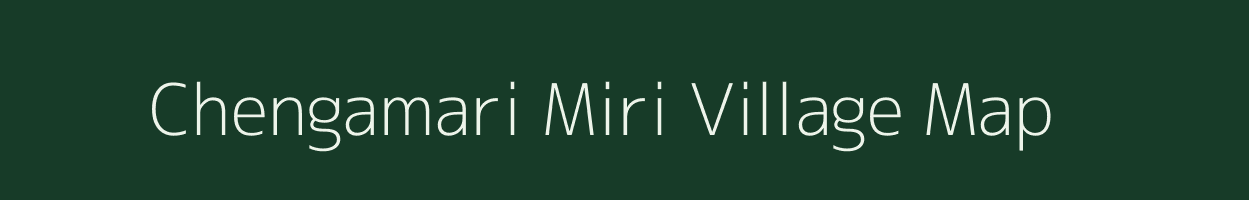 Chengamari Miri village map in Assam