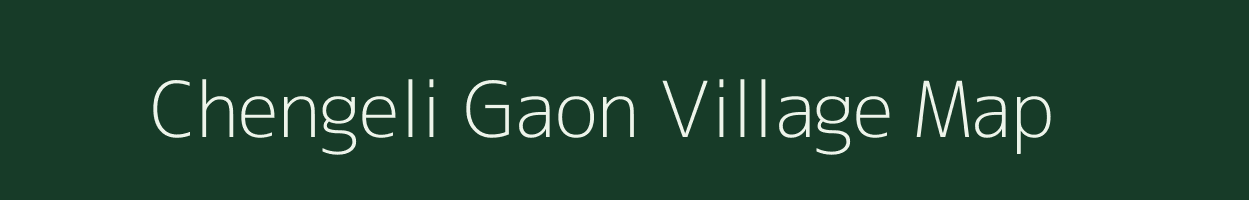 Chengeli Gaon village map in Assam