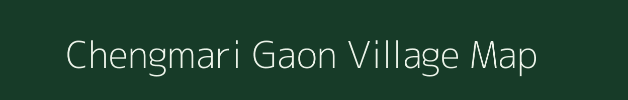 Chengmari Gaon village map in Assam