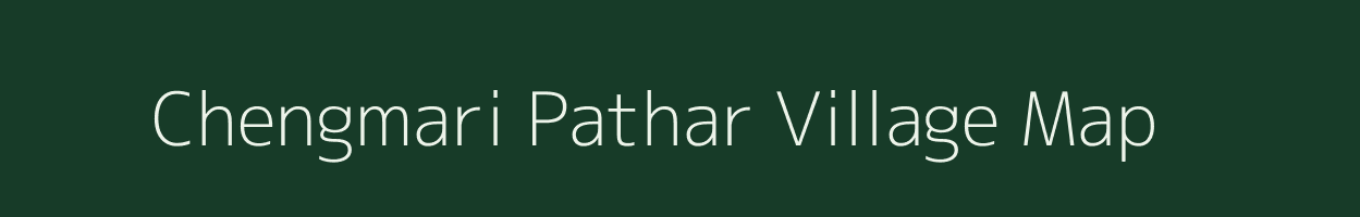 Chengmari Pathar village map in Assam