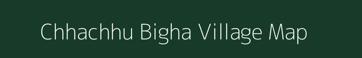 Chhachhu Bigha village map in Bihar