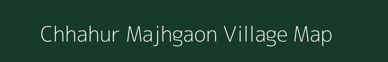 Chhahur Majhgaon village map in Uttar Pradesh