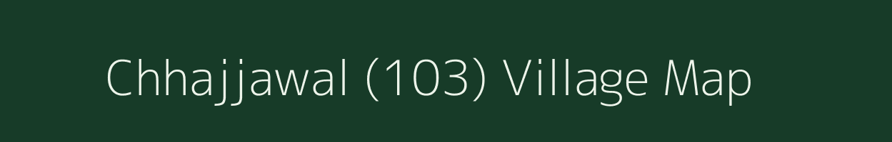 Chhajjawal (103) village map in Punjab