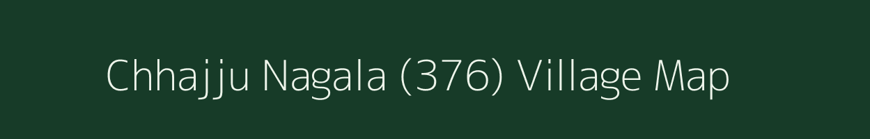 Chhajju Nagala (376) village map in Haryana