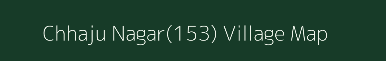 Chhaju Nagar(153) village map in Haryana