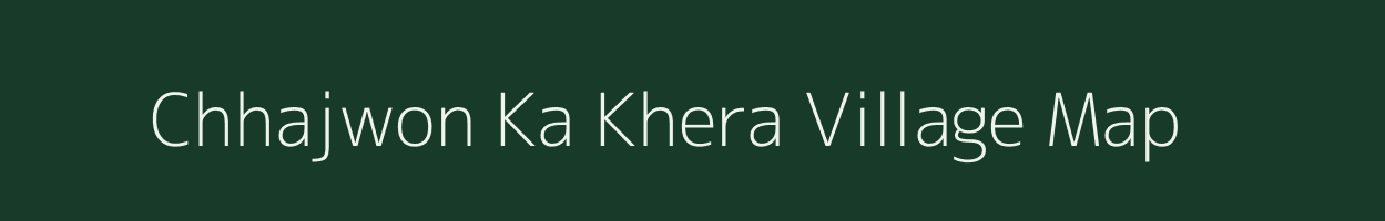 Chhajwon Ka Khera village map in Rajasthan