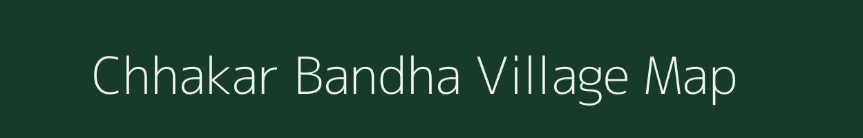 Chhakar Bandha village map in Bihar