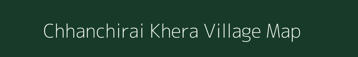 Chhanchirai Khera village map in Uttar Pradesh