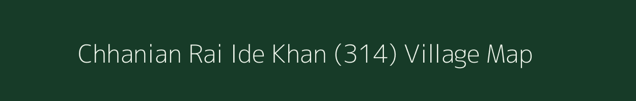 Chhanian Rai Ide Khan (314) village map in Punjab