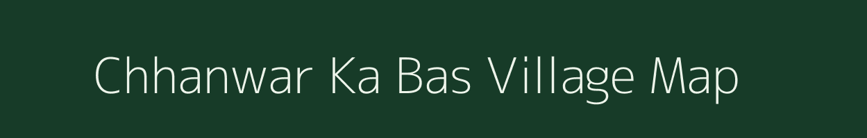 Chhanwar Ka Bas village map in Rajasthan