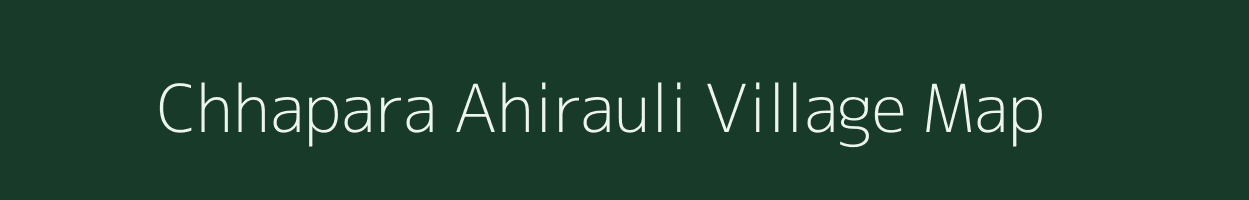 Chhapara Ahirauli village map in Uttar Pradesh