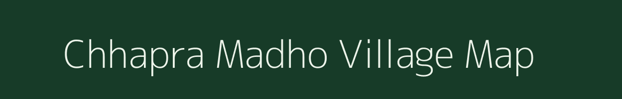 Chhapra Madho village map in Bihar