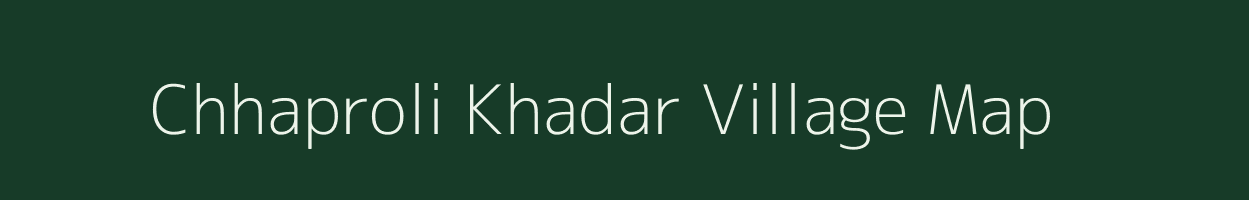 Chhaproli Khadar village map in Uttar Pradesh