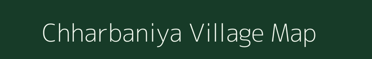 Chharbaniya village map in Uttar Pradesh