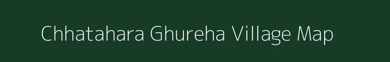 Chhatahara Ghureha village map in Uttar Pradesh