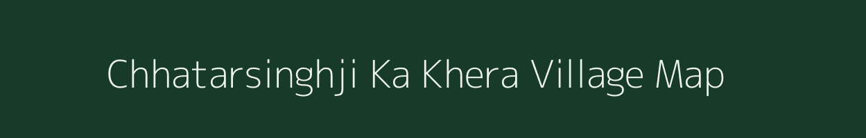 Chhatarsinghji Ka Khera village map in Rajasthan