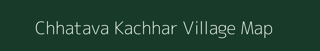 Chhatava Kachhar village map in Uttar Pradesh
