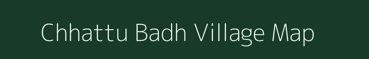 Chhattu Badh village map in Bihar