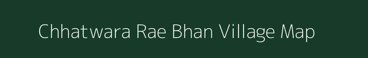 Chhatwara Rae Bhan village map in Bihar