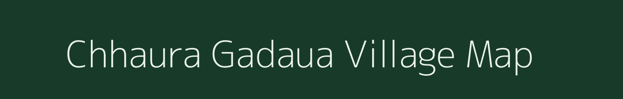 Chhaura Gadaua village map in Uttar Pradesh