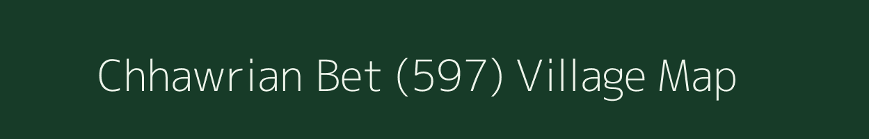 Chhawrian Bet (597) village map in Punjab