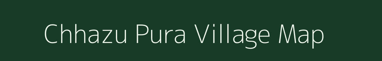 Chhazu Pura village map in Uttar Pradesh