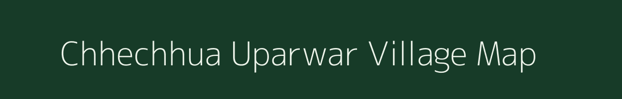 Chhechhua Uparwar village map in Uttar Pradesh