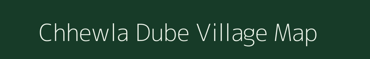 Chhewla Dube village map in Madhya Pradesh