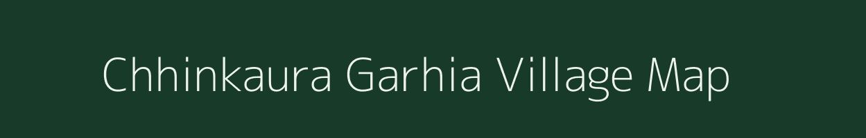 Chhinkaura Garhia village map in Uttar Pradesh