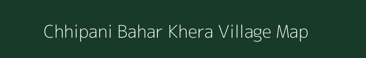 Chhipani Bahar Khera village map in Uttar Pradesh