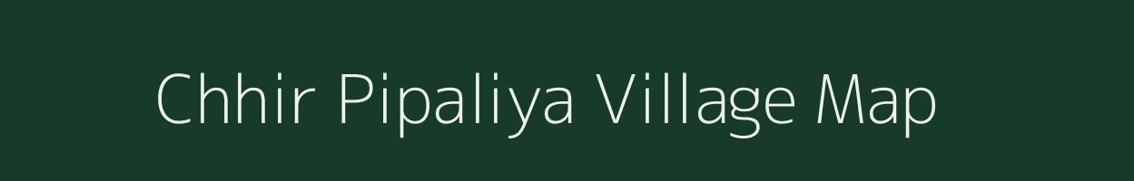 Chhir Pipaliya village map in Madhya Pradesh