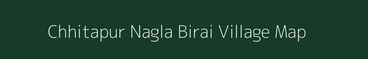 Chhitapur Nagla Birai village map in Uttar Pradesh