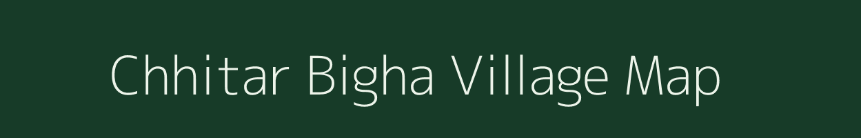 Chhitar Bigha village map in Bihar
