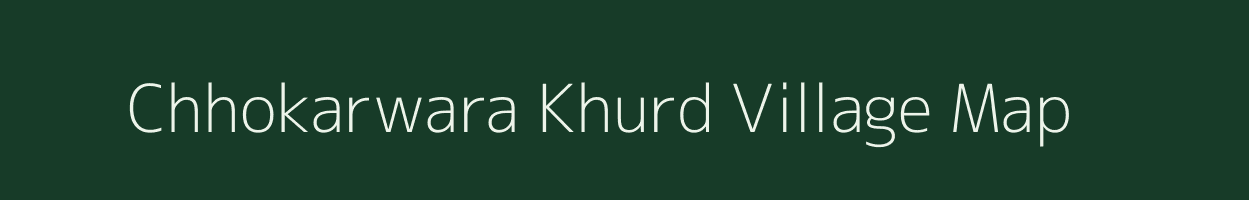 Chhokarwara Khurd village map in Rajasthan