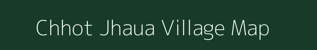 Chhot Jhaua village map in Bihar