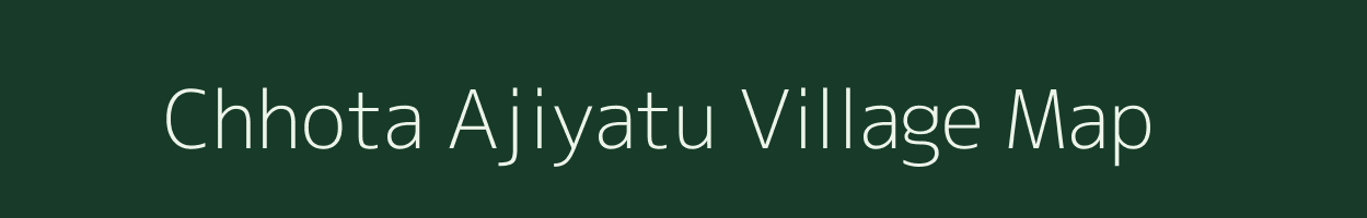 Chhota Ajiyatu village map in Jharkhand