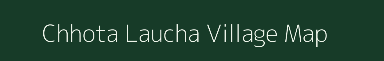 Chhota Laucha village map in Bihar
