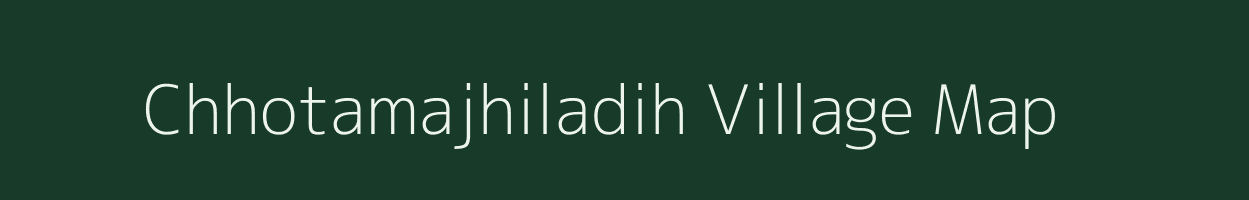 Chhotamajhiladih village map in Jharkhand