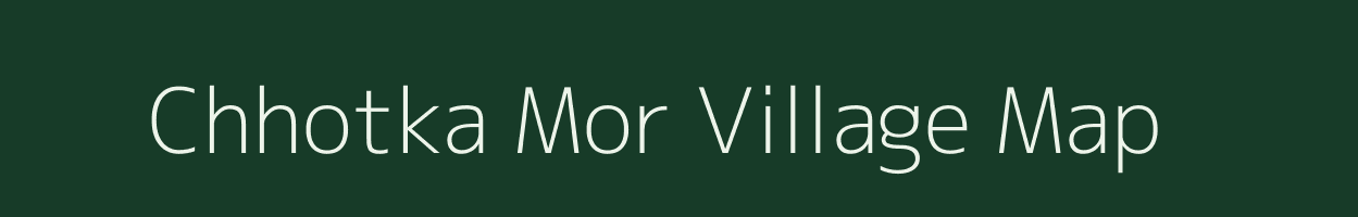 Chhotka Mor village map in Bihar
