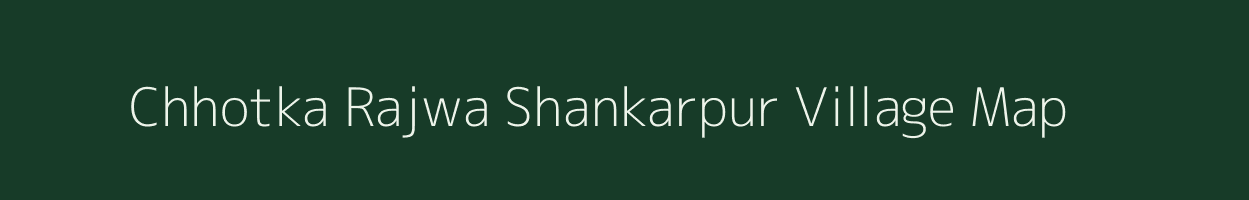 Chhotka Rajwa Shankarpur village map in Bihar