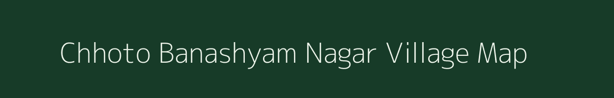 Chhoto Banashyam Nagar village map in West Bengal