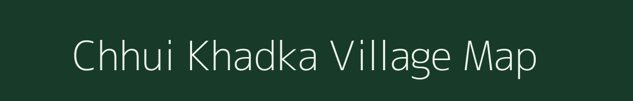 Chhui Khadka village map in Chhattisgarh