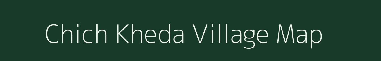 Chich Kheda village map in Madhya Pradesh