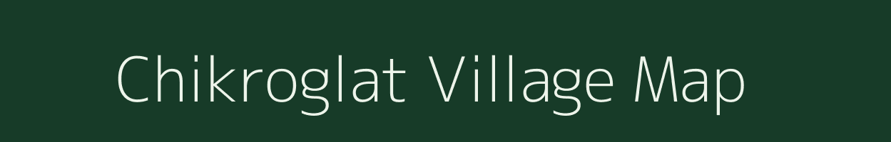 Chikroglat village map in Arunachal Pradesh