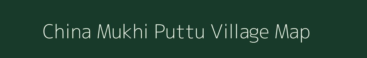 China Mukhi Puttu village map in Andhra Pradesh